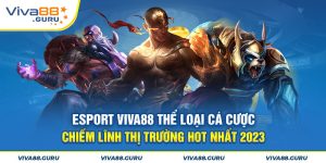 Esport Viva88 Thể Loại Cá Cược Chiếm Lĩnh Thị Trường