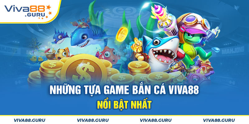 Các tựa game bắn cá Viva88 được yêu thích nhất