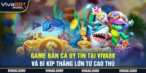 Game Bắn Cá Uy Tín Tại Viva88 Và Bí Kíp Thắng Lớn Từ Cao Thủ